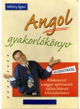 Gálfalvy Ágnes - Angol gyakorlókönyv magyarázatokkal Gálfalvy Ágnes - Angol gyakorlókönyv magyarázatokkal, Kisújszállás 2004 antikvár könyv