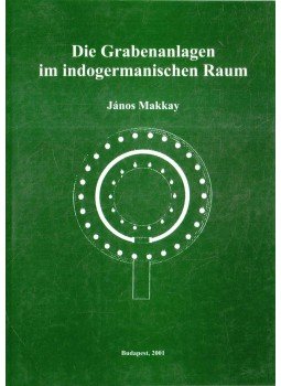 Makkay János - Die Grabenanlagen im indogermanischen Raum Makkay János - Die Grabenanlagen im indogermanischen Raum, Budapest 2001 antikvár könyv