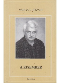 Varga S. József - A kisember Varga S. József - A kisember, Szekszárd 2002 antikvár könyv