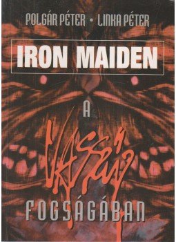 Polgár Péter, Linka Péter - Iron Maiden - A vasszűz fogságában (dedikált) Polgár Péter, Linka Péter - Iron Maiden - A vasszűz fogságában (dedikált), Budapest 1999 antikvár könyv