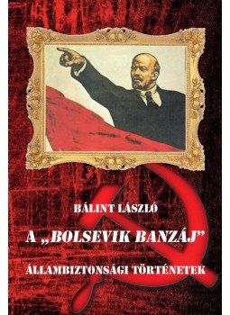 Bálint László - A "BOLSEVIK BANZÁJ" Állambiztonsági történetek, null 2017 antikvár könyv