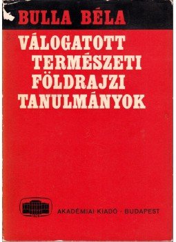 Bulla Béla - Válogatott természeti földrajzi tanulmányok, Budapest 1968 antikvár könyv