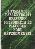 Szepesházy Kálmán - A Tiszántúl északnyugati részének felsőkréta és paleogén korú képződményei