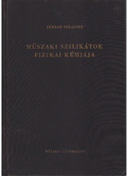Serban Solacolu - Műszaki szilikátok fizikai kémiája, Budapest 1962 antikvár könyv
