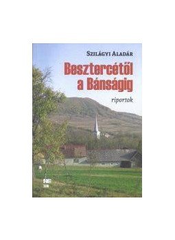 Szilágyi Aladár - Besztercétől a Bánságig Szilágyi Aladár - Besztercétől a Bánságig, null 2017 antikvár könyv