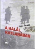 Tóth Ágnes - A halál katlanában