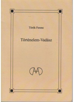 Török Ferenc - Történelem-Vadász Török Ferenc - Történelem-Vadász, Szeged 2010 antikvár könyv