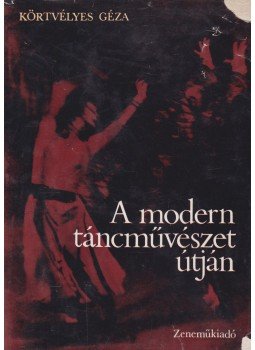 Körtvélyes Géza - A modern táncművészet útján Körtvélyes Géza - A modern táncművészet útján, Budapest 1970 antikvár könyv
