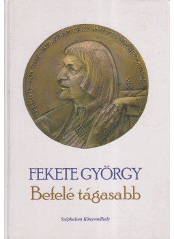 Fekete György - Befelé tágasabb Fekete György - Befelé tágasabb, Budapest 2007 antikvár könyv
