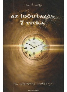 Von Braschler - Az időutazás 7 titka Von Braschler - Az időutazás 7 titka, Budapest 2015 antikvár könyv