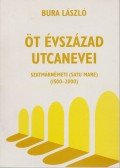 Bura László - Öt évszázad utcanevei - Szatmárnémeti (Satu Mare) (1500-2000)