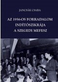 Jancsák Csaba - Az 1956-os forradalom indítószikrája - a szegedi MEFESZ