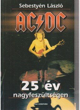 Sebestyén László - AC/DC - 25 év nagyfeszültségen Sebestyén László - AC/DC - 25 év nagyfeszültségen, Budapest 1999 antikvár könyv