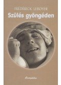 Frédérick Leboyer - Szülés gyöngéden