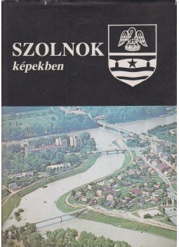 Kaposvári Gyula - Szolnok képekben Kaposvári Gyula - Szolnok képekben, Szolnok 1984 antikvár könyv