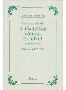 Koncsol László - A Csallóköz városai és falvai III. Koncsol László - A Csallóköz városai és falvai III., Pozsony 2005 antikvár könyv
