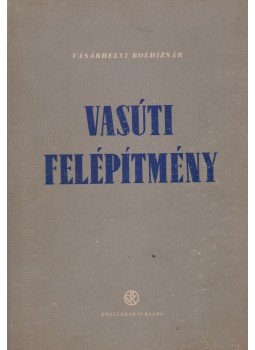 Vásárhelyi Boldizsár - Vasúti felépítmény (dedikált) Vásárhelyi Boldizsár - Vasúti felépítmény (dedikált), Budapest 1953 antikvár könyv