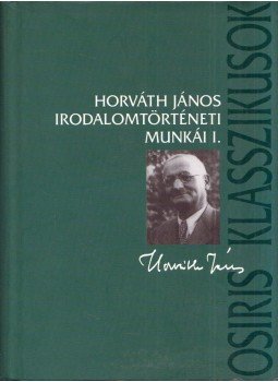 Korompay H. János, Korompay Klára - Horváth János irodalomtörténeti munkái I. Korompay H. János, Korompay Klára - Horváth János irodalomtörténeti munkái I., Budapest 2005 antikvár könyv