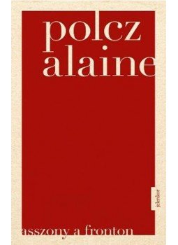 Polcz Alaine - Asszony a fronton Polcz Alaine - Asszony a fronton, Pécs 2017 antikvár könyv