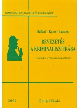 dr. Balláné Ph.D. dr. Füszter Erzsébet, dr. Kunos Imre, dr. Lakatos János - Bevezetés a kriminalisztikába dr. Balláné Ph.D. dr. Füszter Erzsébet, dr. Kunos Imre, dr. Lakatos János - Bevezetés a kriminalisztikába, Budapest 2004 antikvár könyv
