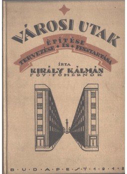 Király Kálmán - Városi utak tervezése, építése és fenntartása Király Kálmán - Városi utak tervezése, építése és fenntartása, Budapest 1918 antikvár könyv