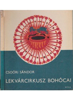 Csoóri Sándor - Lekvárcirkusz bohócai Csoóri Sándor - Lekvárcirkusz bohócai, Budapest 1969 antikvár könyv