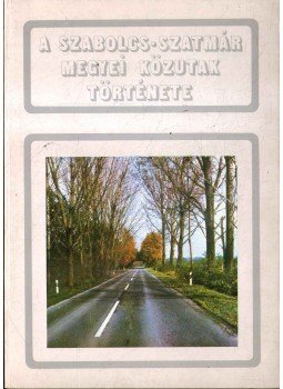 Kerekes Imre - A szabolcs-szatmár megyei közutak története Kerekes Imre - A szabolcs-szatmár megyei közutak története, Nyíregyháza 1982 antikvár könyv