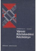 Dr. Vásárhelyi Boldizsár,Dr. Szabó Dezső - Városi Közlekedési Kézikönyv