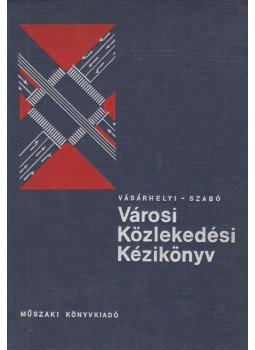 Dr. Vásárhelyi Boldizsár, Dr. Szabó Dezső - Városi Közlekedési Kézikönyv Dr. Vásárhelyi Boldizsár, Dr. Szabó Dezső - Városi Közlekedési Kézikönyv, Budapest 1965 antikvár könyv