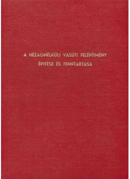 Papp Károly - A hézagnélküli vasúti felépítmény építése és fenntartása Papp Károly - A hézagnélküli vasúti felépítmény építése és fenntartása, Budapest 1961 antikvár könyv