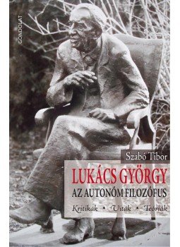 Szabó Tibor - Lukács György, az autonóm filozófus Szabó Tibor - Lukács György, az autonóm filozófus, Budapest 2017 antikvár könyv