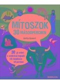 Anita Ganeri - Mítoszok 30 másodpercben - 30 jó sztori a civilizáció hajnaláról mindössze fél percben