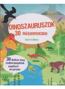 Sean Callery - Dinoszauruszok 30 másodpercben - 30 dinókori téma ősállatrajongóknak mindössze fél percben Sean Callery - Dinoszauruszok 30 másodpercben - 30 dinókori téma ősállatrajongóknak mindössze fél percben, Budapest 2017 antikvár könyv