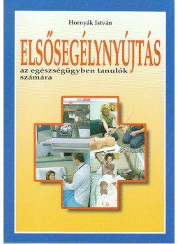 HORNYÁK ISTVÁN - KP-2229 ELSőSEGÉLYNYÚJTÁS AZ EGÉSZSÉGÜGYBEN TANULÓK SZÁMÁRA, null 0 antikvár könyv