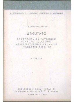 Szombor Imre - Útmutató erősáramú és távközlő vonalak kölcsönös keresztezéséhez valamint megközelítéséhez, Budapest 1956 antikvár könyv