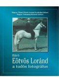 Kis Domokos Dániel (szerk.) - Báró Eötvös Loránd, a tudós fotográfus