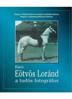 Kis Domokos Dániel (szerk.) - Báró Eötvös Loránd, a tudós fotográfus, Budapest-Piliscsaba 2001 antikvár könyv