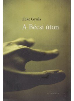 Zeke Gyula - A Bécsi úton Zeke Gyula - A Bécsi úton, 2010 antikvár könyv