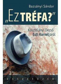 Bazsányi Sándor - Ez tréfa? -  Kosztolányi Dezső Esti Kornéljáról, null 2015 antikvár könyv