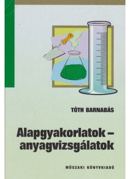 Tóth Barnabás - Alapgyakorlatok - anyagvizsgálatok, Budapest 2004 antikvár könyv