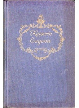 SCHUMACHER, HEINRICH VOLLRAT - Kaiserin Eugenie,  1913 antikvár könyv
