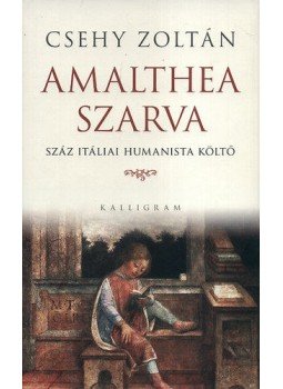 CSEHY ZOLTÁN - AMALTHEA SZARVA - SZÁZ ITÁLIAI HUMANISTA KÖLTő, null 2015 antikvár könyv