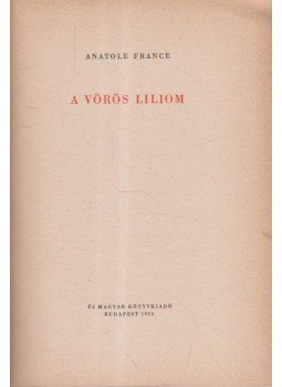 Anatole France - A vörös liliom Anatole France - A vörös liliom, Budapest 1955 antikvár könyv
