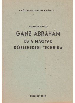 Szekeres József - Ganz Ábrahám és a magyar közlekedési technika, Budapest 1968 antikvár könyv