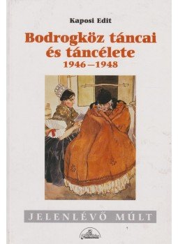 Kaposi Edit - Bodrogköz táncai és táncélete Kaposi Edit - Bodrogköz táncai és táncélete, Budapest 1999 antikvár könyv