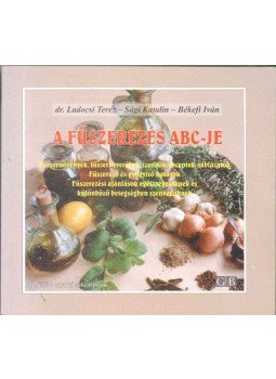 Ladocsi Teréz, Sági Katalin, Békefi Iván - A fűszerezés ABC-je Ladocsi Teréz, Sági Katalin, Békefi Iván - A fűszerezés ABC-je, Budapest 1999 antikvár könyv