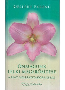 Gellért Ferenc - Önmagunk lelki megerősítése Gellért Ferenc - Önmagunk lelki megerősítése, Budapest 2008 antikvár könyv