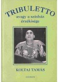 Koltai Tamás - Tribuletto avagy a színházi érzékisége