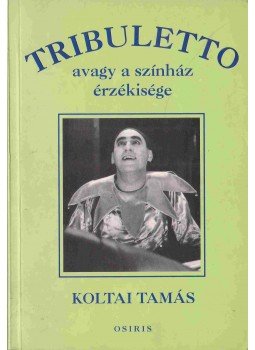 Koltai Tamás - Tribuletto avagy a színházi érzékisége Koltai Tamás - Tribuletto avagy a színházi érzékisége, Budapest 1998 antikvár könyv