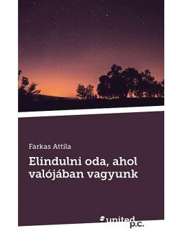 Farkas Attila - Elindulni oda, ahol valójában vagyunk, null 2017 antikvár könyv